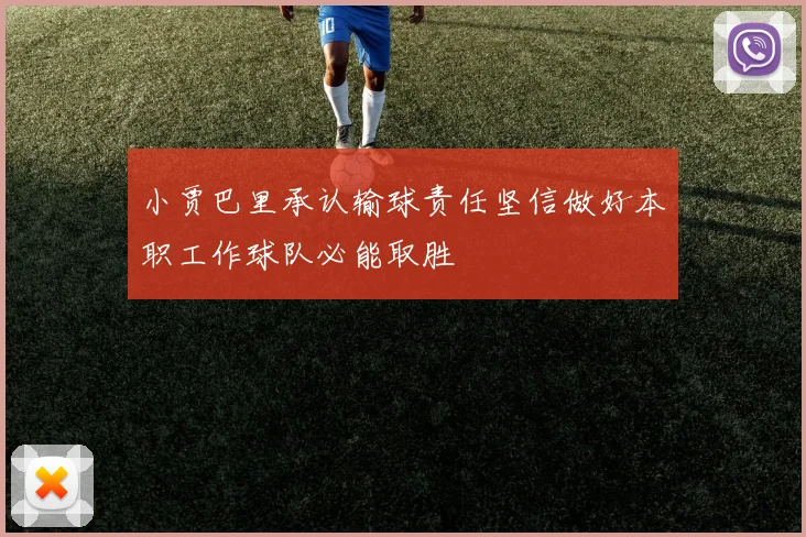 小贾巴里承认输球责任坚信做好本职工作球队必能取胜